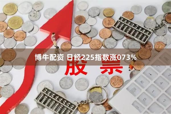 博牛配资 日经225指数涨073%